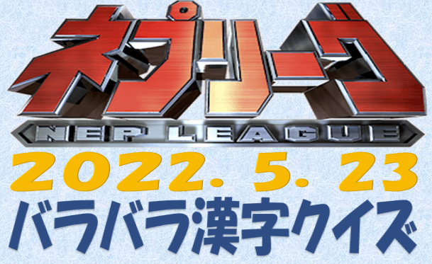 令和4年5月23日 バラバラ漢字クイズ ネプリーグ プラスネット